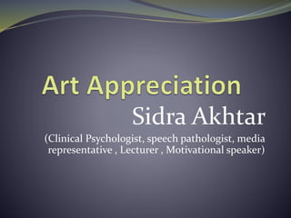 Sidra Akhtar
(Clinical Psychologist, speech pathologist, media
representative , Lecturer , Motivational speaker)
 