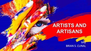 ARTISTS AND
ARTISANS
bRy
BRIAN S. CUNAL
 