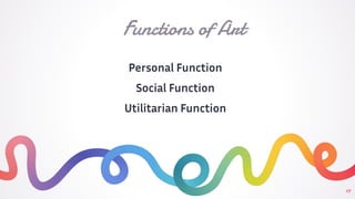 17
Functions of Art
Personal Function
Social Function
Utilitarian Function
 