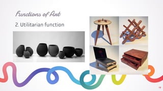 19
Functions of Art
2. Utilitarian function
 