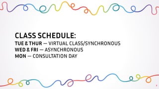 2
CLASS SCHEDULE:
TUE & THUR — VIRTUAL CLASS/SYNCHRONOUS
WED & FRI — ASYNCHRONOUS
MON — CONSULTATION DAY
 