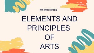 ELEMENTS AND
PRINCIPLES
OF
ARTS
ART APPRECIATION
 