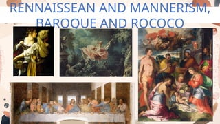 RENNAISSEAN AND MANNERISM,
BAROQUE AND ROCOCO
 