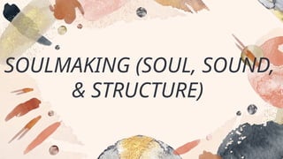 SOULMAKING (SOUL, SOUND,
& STRUCTURE)
 