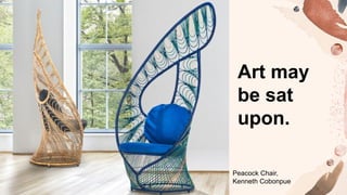 Peacock Chair,
Kenneth Cobonpue
Art may
be sat
upon.
 