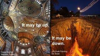 It may be up.
It may be
down.
3D Chalk Painting
On Sreet
Hagia Sophia
İstanbul, Turkey
 