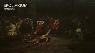 SPOLIARIUM
JUAN LUNA
 