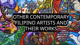 OTHER CONTEMPORARY
FILIPINO ARTISTS AND
THEIR WORKS
 