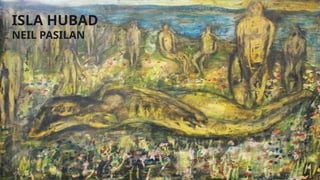 ISLA HUBAD
NEIL PASILAN
 