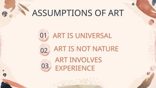 ART IS UNIVERSAL
01
ART IS NOT NATURE
02
ART INVOLVES
EXPERIENCE
03
ASSUMPTIONS OF ART
 