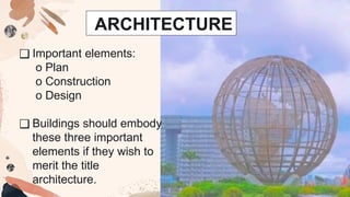 ❑ Important elements:
o Plan
o Construction
o Design
❑ Buildings should embody
these three important
elements if they wish to
merit the title
architecture.
ARCHITECTURE
 