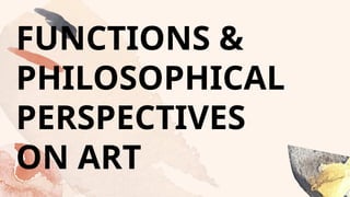 FUNCTIONS &
PHILOSOPHICAL
PERSPECTIVES
ON ART
 