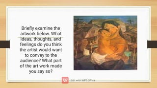 Brieﬂy examine the
artwork below. What
ideas, thoughts, and
feelings do you think
the artist would want
to convey to the
audience? What part
of the art work made
you say so?
 