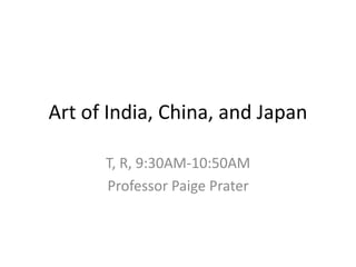 Art of India, China, and Japan
T, R, 9:30AM-10:50AM
Professor Paige Prater

 