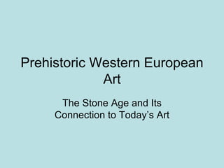 Prehistoric Western European Art The Stone Age and Its Connection to Today’s Art 