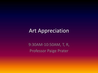 Art Appreciation
9:30AM-10:50AM, T, R,
Professor Paige Prater

 
