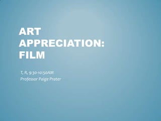 ART
APPRECIATION:
FILM
T, R, 9:30-10:50AM
Professor Paige Prater
 
