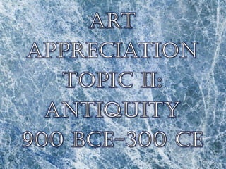 Art Appreciation Topic II: Antiquity