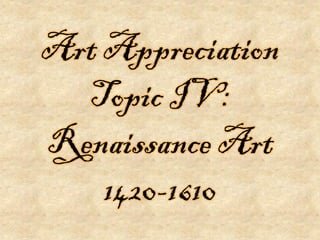 Art Appreciation
  Topic IV:
Renaissance Art
    1420-1610
 