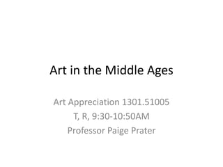 Art in the Middle Ages
Art Appreciation 1301.51005
T, R, 9:30-10:50AM
Professor Paige Prater
 