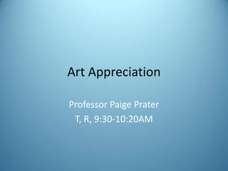 Art Appreciation
Professor Paige Prater
T, R, 9:30-10:20AM

 