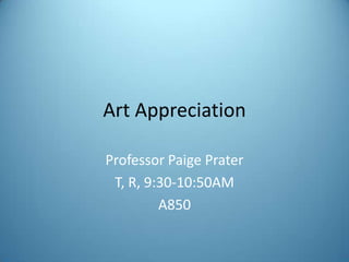 Art Appreciation
Professor Paige Prater
T, R, 9:30-10:50AM
A850

 