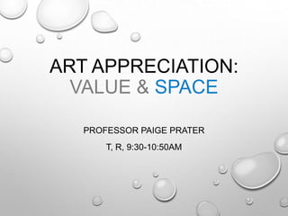 ART APPRECIATION:
VALUE & SPACE
PROFESSOR PAIGE PRATER
T, R, 9:30-10:50AM

 