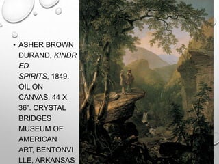 • ASHER BROWN
DURAND, KINDR
ED
SPIRITS, 1849.
OIL ON
CANVAS, 44 X
36”. CRYSTAL
BRIDGES
MUSEUM OF
AMERICAN
ART, BENTONVI
LLE, ARKANSAS

 