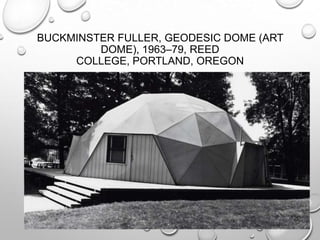 BUCKMINSTER FULLER, GEODESIC DOME (ART
DOME), 1963–79, REED
COLLEGE, PORTLAND, OREGON

 