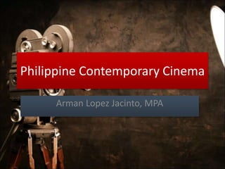 Philippine Contemporary Cinema
Arman Lopez Jacinto, MPA
 