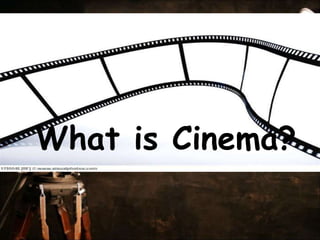 What is Cinema?
 