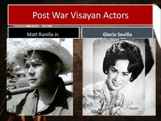 Post War Visayan Actors
Matt Ranillo Jr. Gloria Sevilla
 