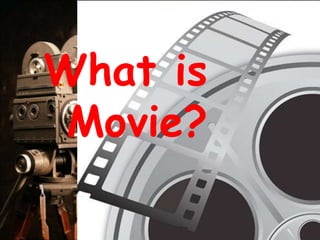 What is
Movie?
 