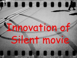 Innovation of
Silent movie
 