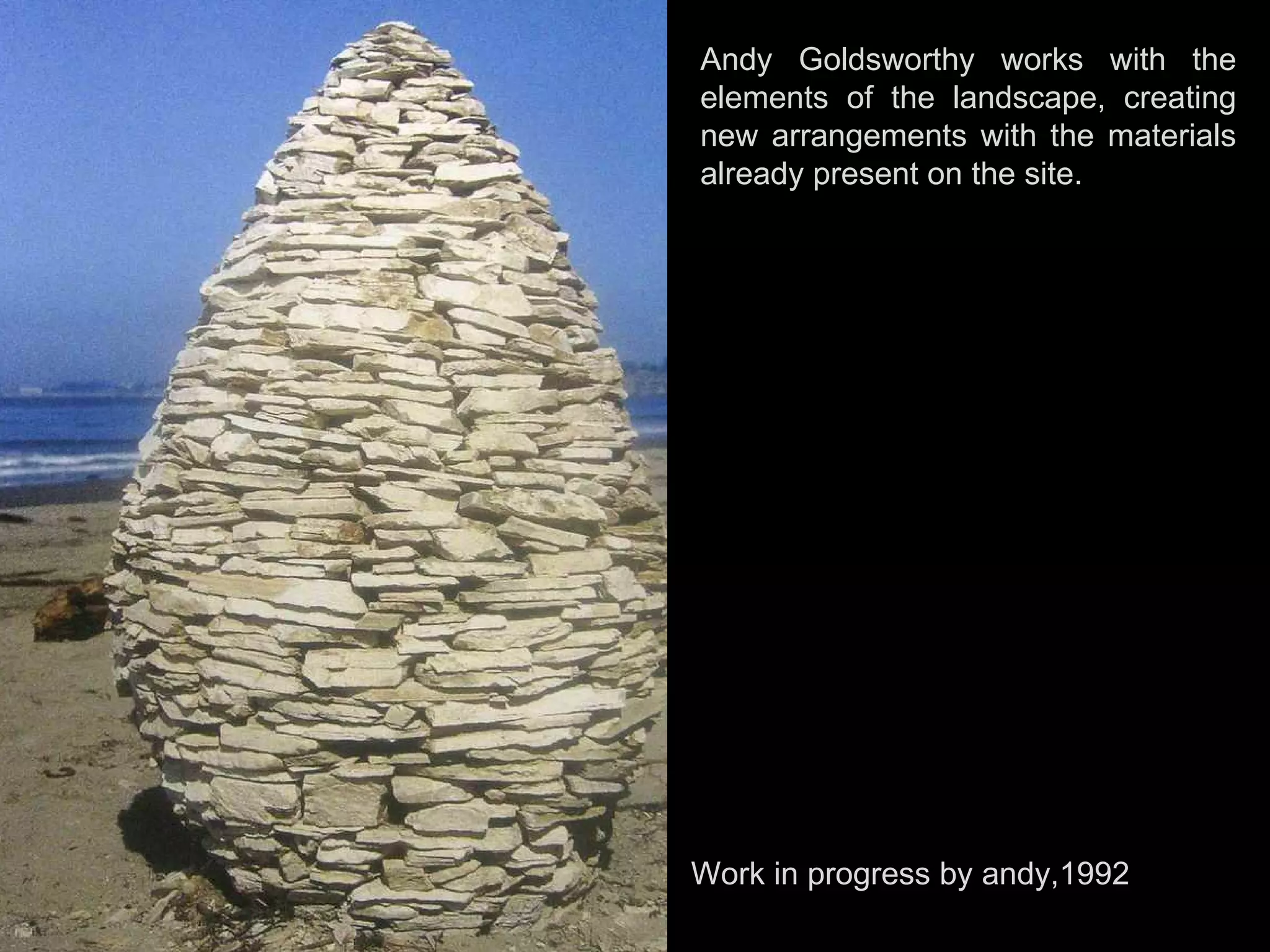 Andy Goldsworthy works with the elements of the landscape, creating new arrangements with the materials already present on the site. Work in progress by andy,1992 