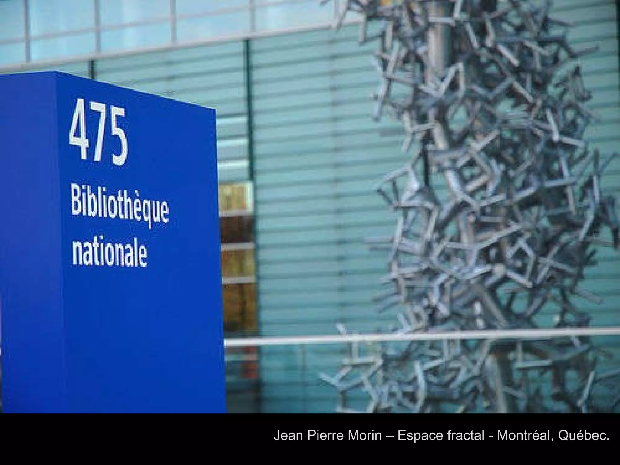 Jean Pierre Morin – Espace fractal - Montréal, Québec.  