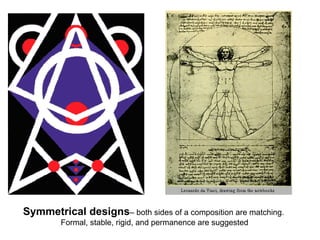 Symmetrical designs– both sides of a composition are matching.
Formal, stable, rigid, and permanence are suggested
 