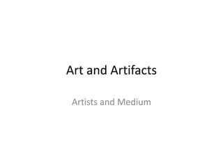Art and Artifacts

 Artists and Medium
 