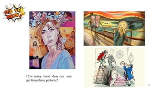 How many moral ideas can you
get from these pictures?
22
 