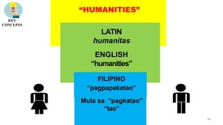 “HUMANITIES”
?
LATIN
humanitas
ENGLISH
“humanities”
FILIPINO
“pagpapakatao”
Mula sa “pagkatao”
“tao”
KEY
CONCEPTS
48
 