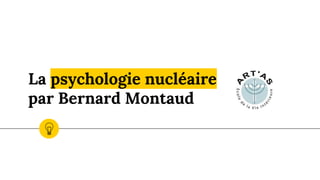 La psychologie nucléaire
par Bernard Montaud
 