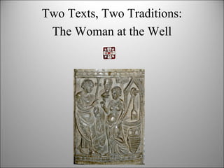 The Samaritan Woman at the Well:
Two Texts and Two Traditions in Art
 