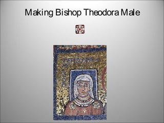 Making Bishop Theodora Male
 