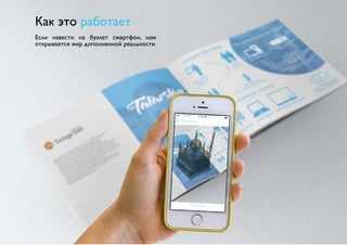 Как это работает 
Если навести на буклет смартфон, нам 
открывается мир дополненной реальности 
 