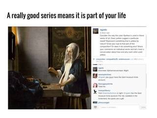 A really good series means it is part of your life
 