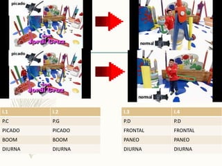 I.1 I.2
P.C P.G
PICADO PICADO
BOOM BOOM
DIURNA DIURNA
I.3 I.4
P.D P.D
FRONTAL FRONTAL
PANEO PANEO
DIURNA DIURNA
 