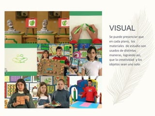 VISUAL
Se puede presenciar que
en cada plano, los
materiales de estudio son
usados de distintas
maneras, logrando así,
que la creatividad y los
objetos sean uno solo.
 