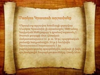 Միջագետք արշավող հռոմեացի զորավար
Մարկոս Կրասոսին չի տրամադրել 1600-անոց
հայկական հեծելազորը և դրանով նպաստել է
Խառան քաղաքի մոտ վճռական
ճակատամարտում (մ. թ. ա. 53 թ.) պարթևական
բանակի հաղթանակին: 53 թ-ի հունիսին
Արտաշատում հայտարարել է իր
բարեկամությունը պարթևներին, սակայն չի խզել
դաշնակցային հարաբերությունները Հռոմի հետ:
 