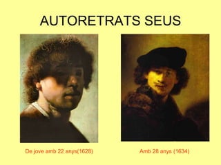 AUTORETRATS SEUSDe jove amb 22 anys(1628)Amb 28 anys (1634)