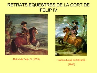 RETRATS EQÜESTRES DE LA CORT DE FELIP IVRetrat de Felip IV (1635)Conde-duque de Olivares(1643)